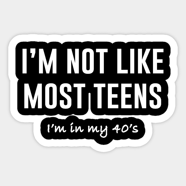 Im Not Like Most Teens Im in my 40s Sticker by sandyrm